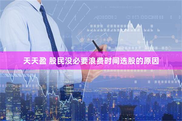 天天盈 股民没必要浪费时间选股的原因