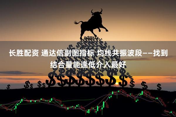 长胜配资 通达信副图指标 均线共振波段——找到结合量能逢低介入最好