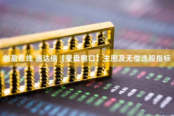 创盈在线 通达信【变盘窗口】主图及无偿选股指标