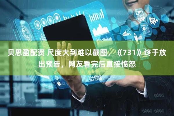 贝思盈配资 尺度大到难以截图，《731》终于放出预告，网友看完后直接愤怒