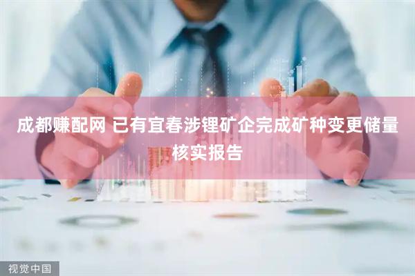 成都赚配网 已有宜春涉锂矿企完成矿种变更储量核实报告